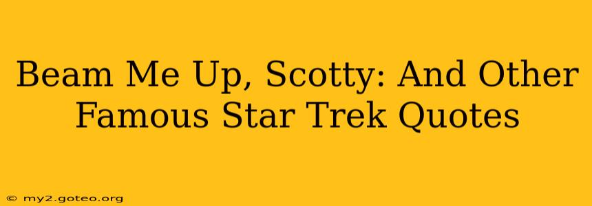 Beam Me Up, Scotty: And Other Famous Star Trek Quotes