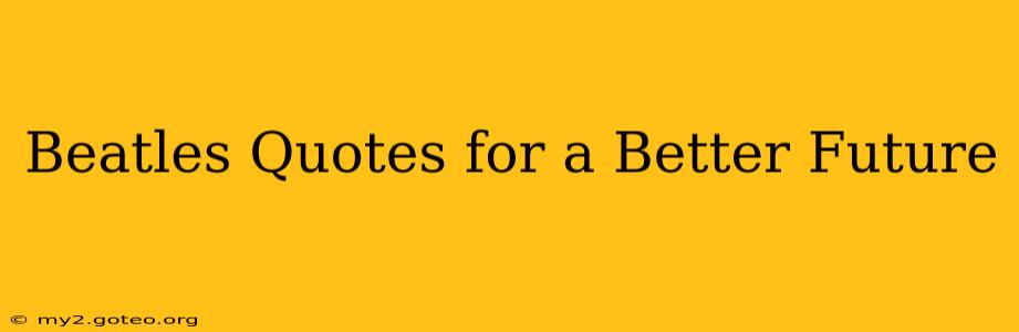 Beatles Quotes for a Better Future
