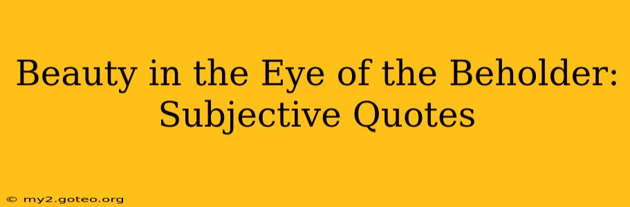 Beauty in the Eye of the Beholder: Subjective Quotes