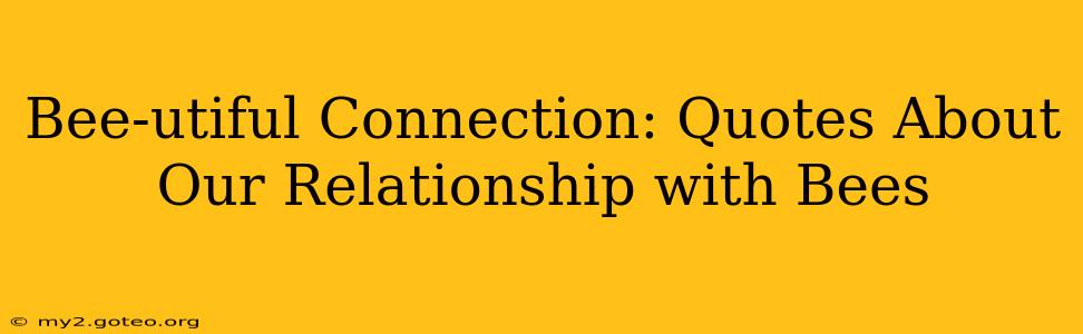 Bee-utiful Connection: Quotes About Our Relationship with Bees