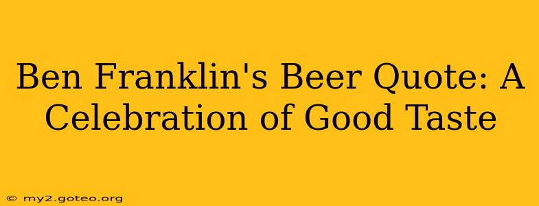 Ben Franklin's Beer Quote: A Celebration of Good Taste
