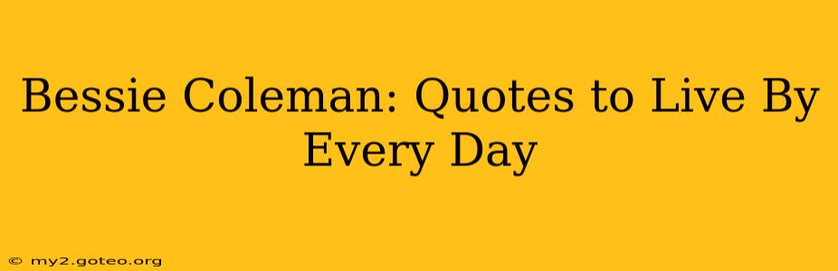 Bessie Coleman: Quotes to Live By Every Day
