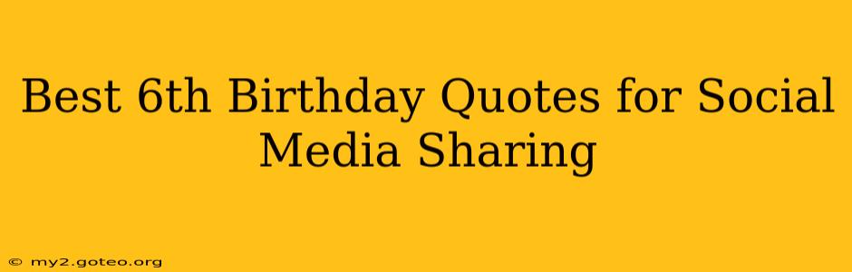 Best 6th Birthday Quotes for Social Media Sharing