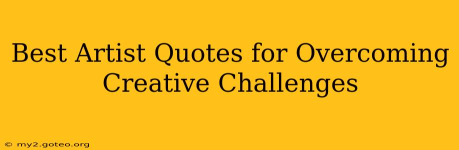 Best Artist Quotes for Overcoming Creative Challenges