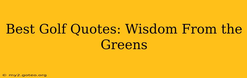 Best Golf Quotes: Wisdom From the Greens