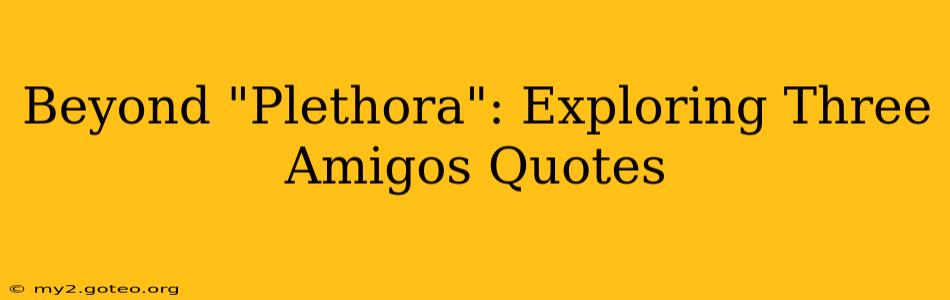 Beyond "Plethora": Exploring Three Amigos Quotes