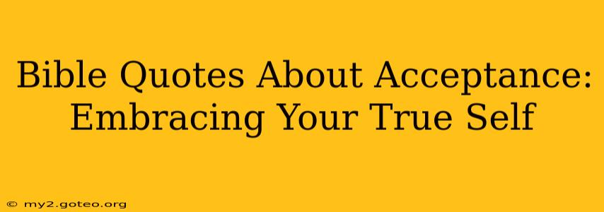Bible Quotes About Acceptance: Embracing Your True Self
