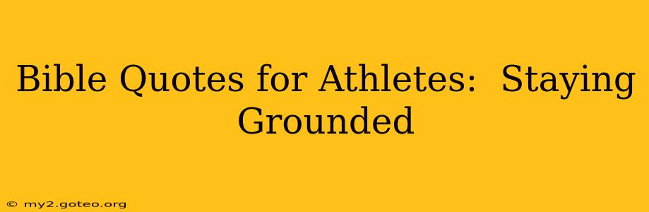 Bible Quotes for Athletes:  Staying Grounded