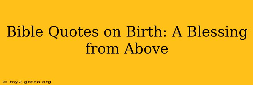 Bible Quotes on Birth: A Blessing from Above