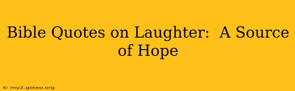 Bible Quotes on Laughter:  A Source of Hope