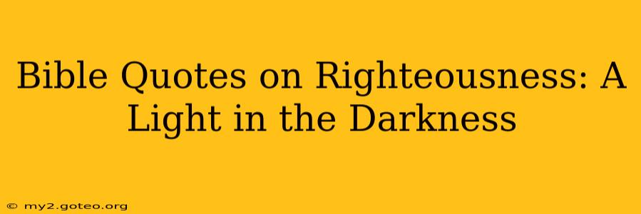 Bible Quotes on Righteousness: A Light in the Darkness