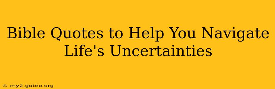 Bible Quotes to Help You Navigate Life's Uncertainties