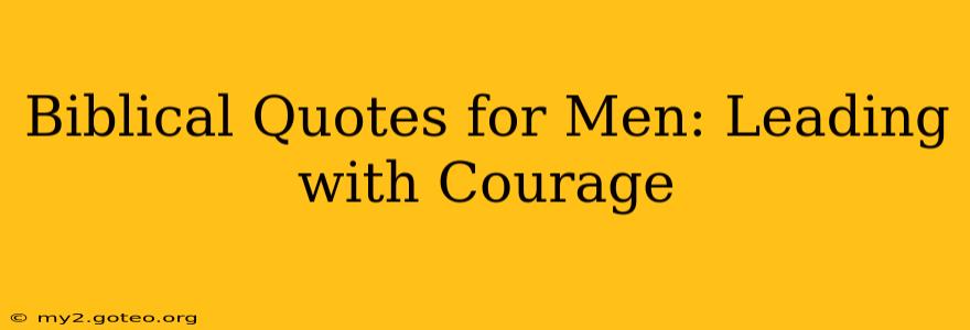 Biblical Quotes for Men: Leading with Courage