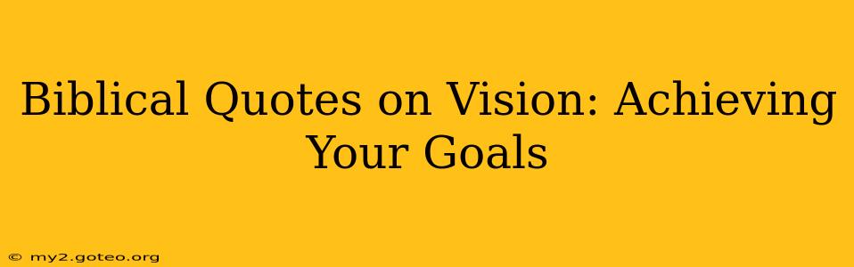 Biblical Quotes on Vision: Achieving Your Goals