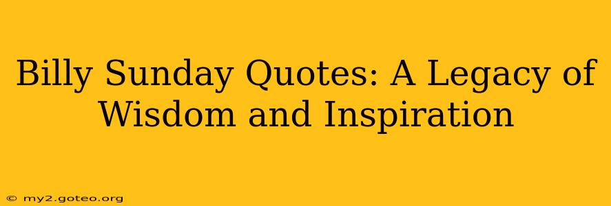 Billy Sunday Quotes: A Legacy of Wisdom and Inspiration
