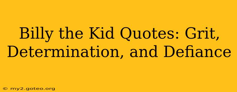 Billy the Kid Quotes: Grit, Determination, and Defiance