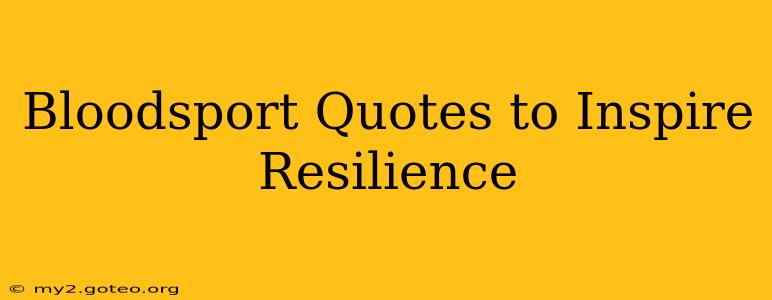Bloodsport Quotes to Inspire Resilience