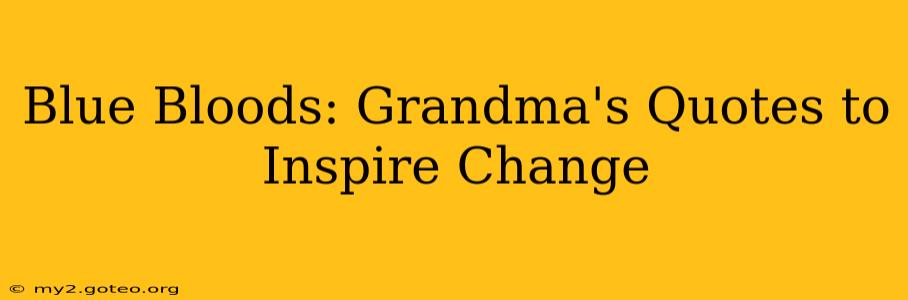Blue Bloods: Grandma's Quotes to Inspire Change