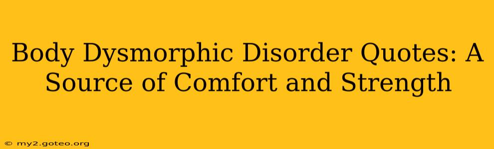Body Dysmorphic Disorder Quotes: A Source of Comfort and Strength