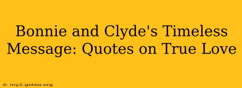 Bonnie and Clyde's Timeless Message: Quotes on True Love