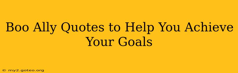 Boo Ally Quotes to Help You Achieve Your Goals