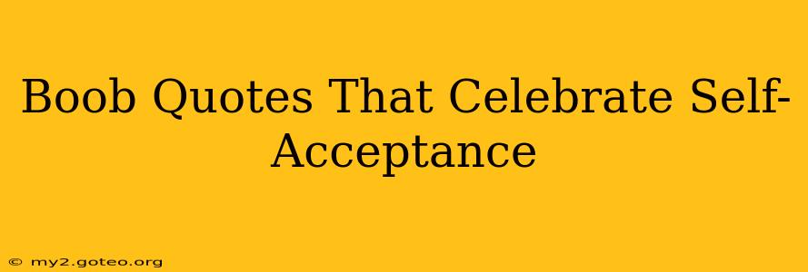 Boob Quotes That Celebrate Self-Acceptance Boob Quotes That Celebrate Self-Acceptance