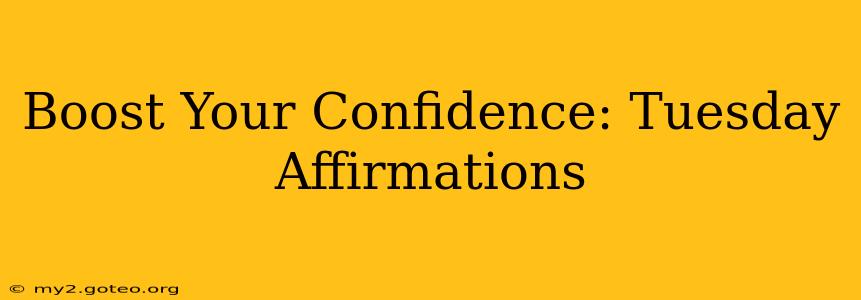 Boost Your Confidence: Tuesday Affirmations