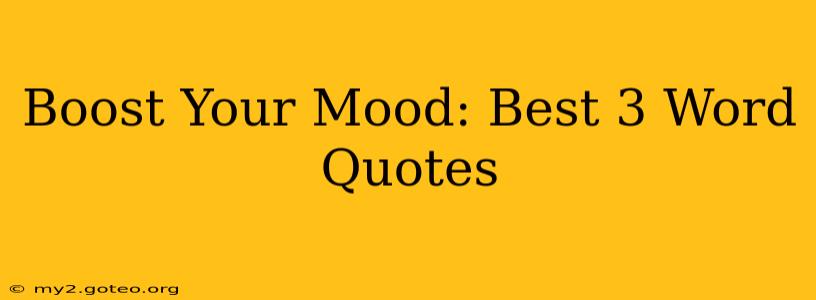Boost Your Mood: Best 3 Word Quotes