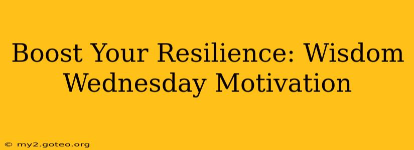 Boost Your Resilience: Wisdom Wednesday Motivation
