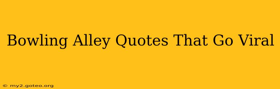 Bowling Alley Quotes That Go Viral