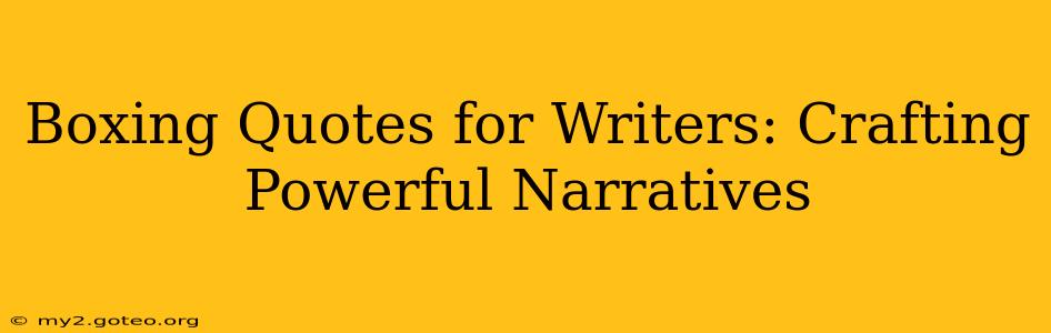 Boxing Quotes for Writers: Crafting Powerful Narratives
