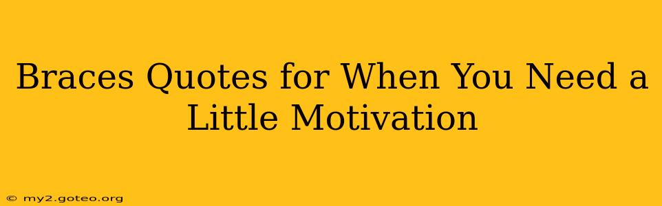 Braces Quotes for When You Need a Little Motivation