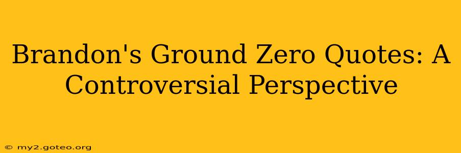 Brandon's Ground Zero Quotes: A Controversial Perspective