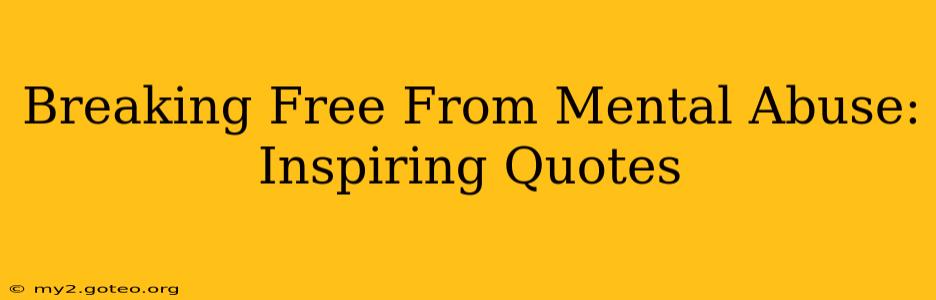 Breaking Free From Mental Abuse: Inspiring Quotes