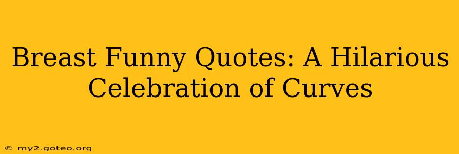 Breast Funny Quotes: A Hilarious Celebration of Curves