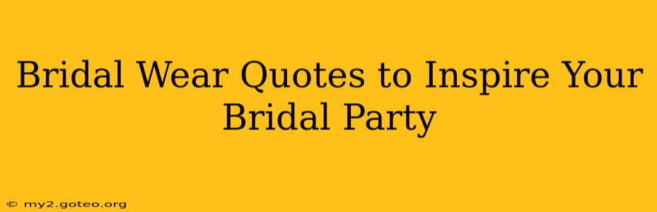 Bridal Wear Quotes to Inspire Your Bridal Party