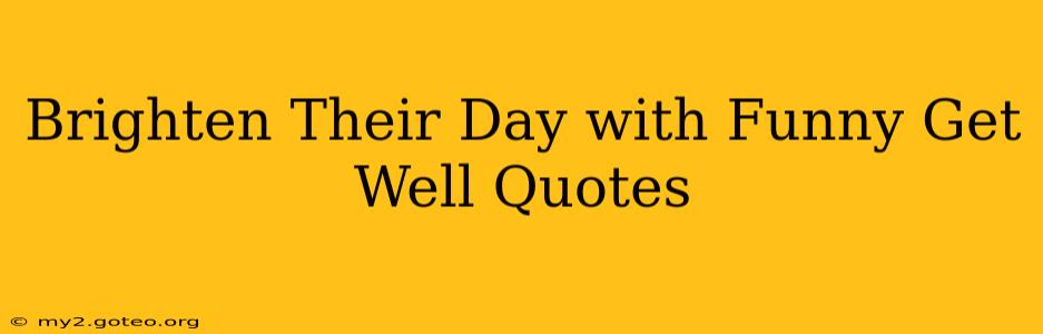 Brighten Their Day with Funny Get Well Quotes