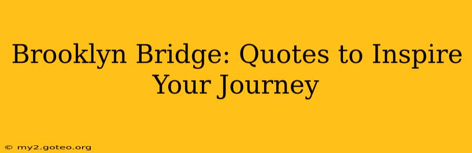 Brooklyn Bridge: Quotes to Inspire Your Journey