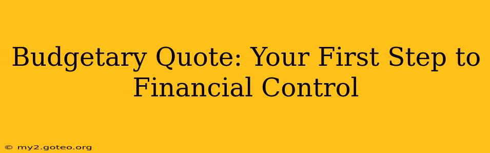 Budgetary Quote: Your First Step to Financial Control