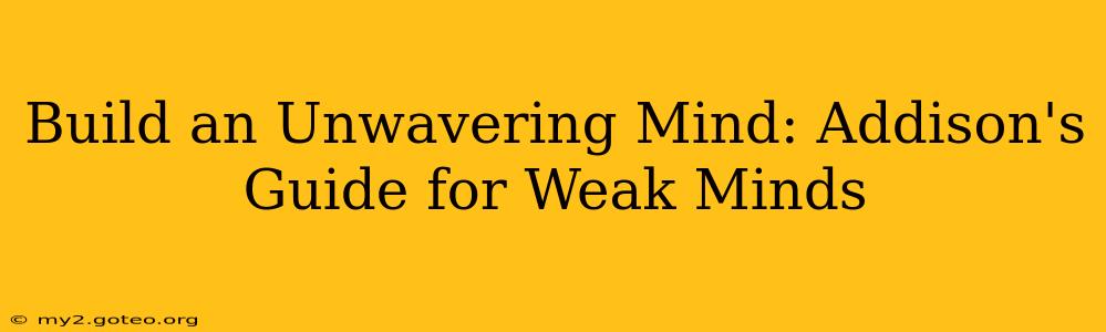 Build an Unwavering Mind: Addison's Guide for Weak Minds