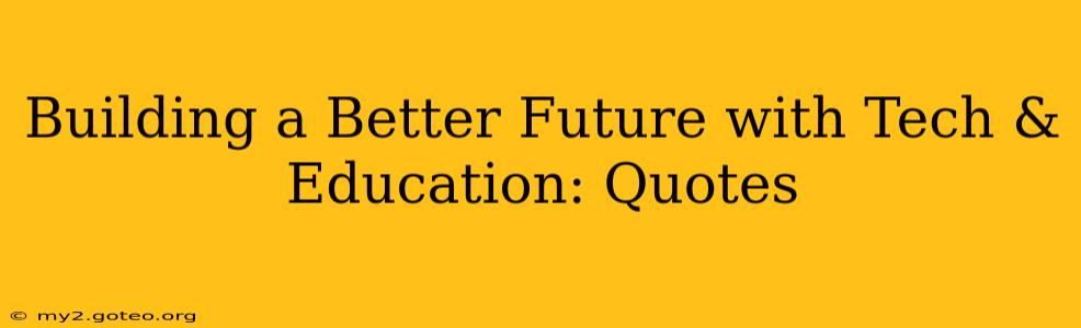 Building a Better Future with Tech & Education: Quotes