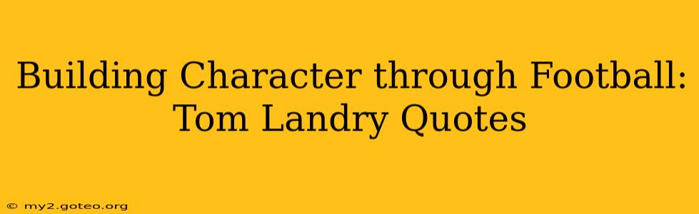 Building Character through Football: Tom Landry Quotes