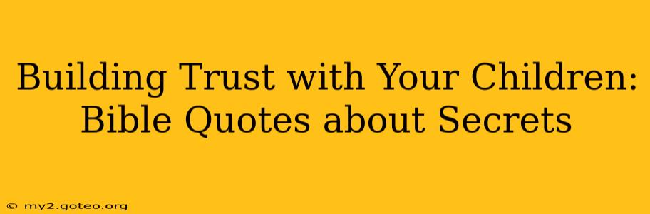 Building Trust with Your Children:  Bible Quotes about Secrets