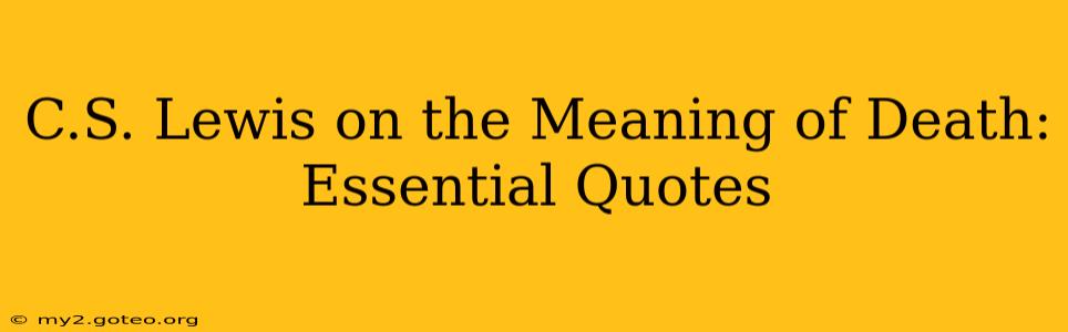 C.S. Lewis on the Meaning of Death: Essential Quotes