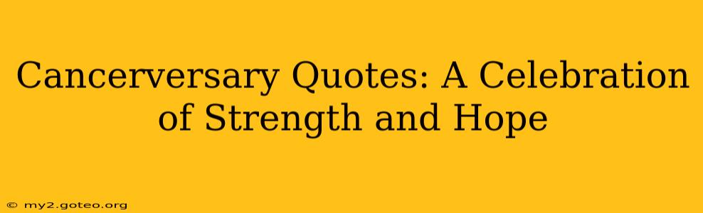 Cancerversary Quotes: A Celebration of Strength and Hope
