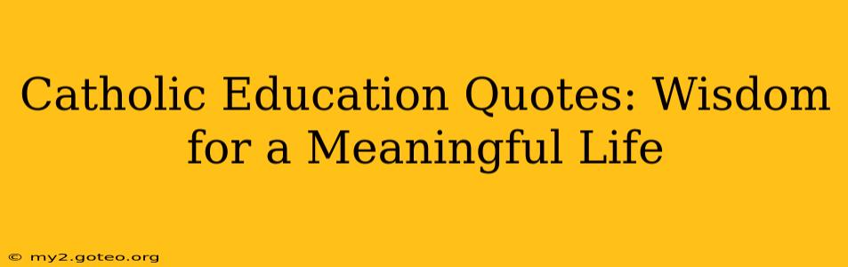 Catholic Education Quotes: Wisdom for a Meaningful Life