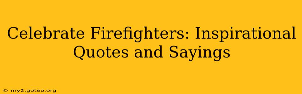 Celebrate Firefighters: Inspirational Quotes and Sayings