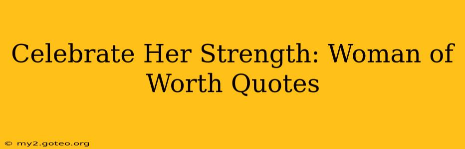 Celebrate Her Strength: Woman of Worth Quotes