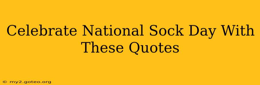 Celebrate National Sock Day With These Quotes