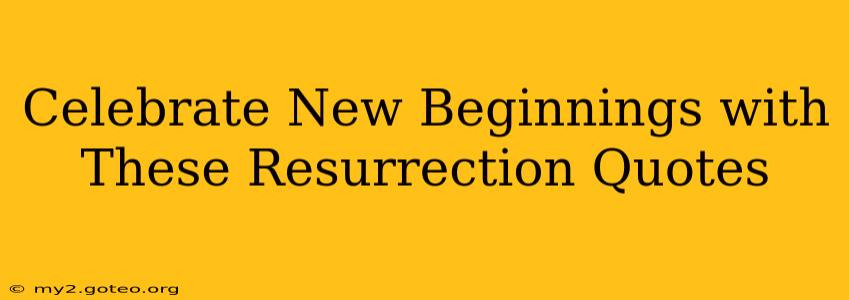 Celebrate New Beginnings with These Resurrection Quotes